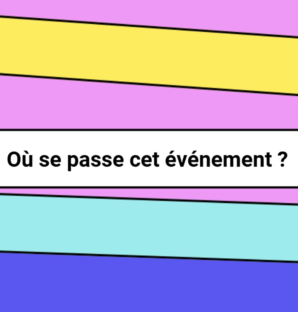 Où se passe cet événement ? ou se passe cet evenement