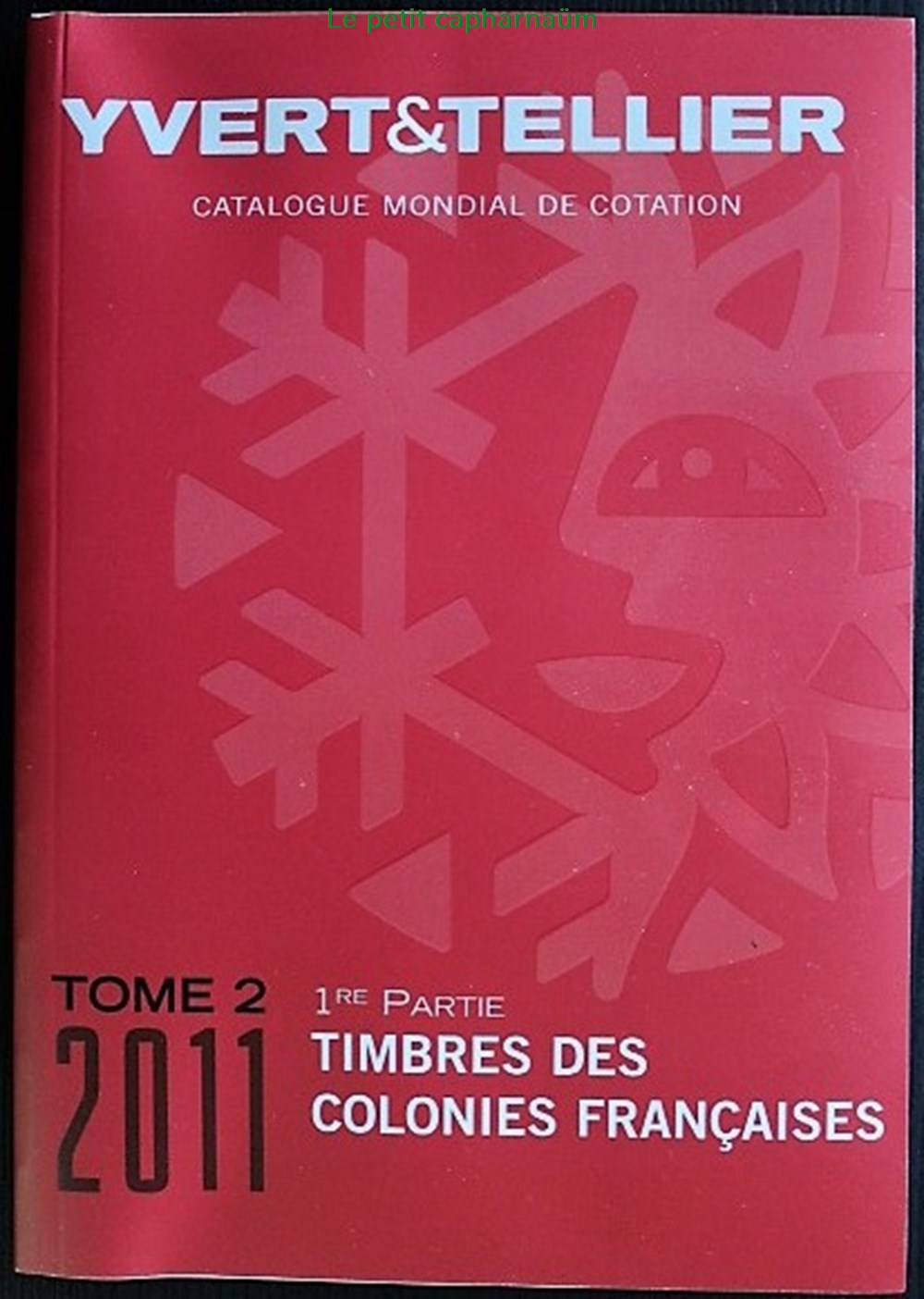 Catalogue de cotation Yvert & Tellier - Tome 2 (1ère partie) - Colonies françaises - 2011 livres bd revues catalogue de cotation yvert tellier tome 2 1ere partie colonies francaises 2011