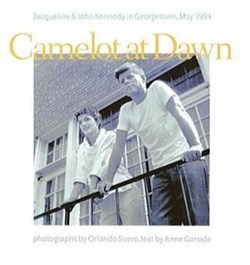 SUERO & GARSIDE - Camelot at Dawn : Jacqueline et John Kennedy in Georgetown, May 1954