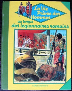 La vie privée des hommes - 09 - Au temps des légionnaires romains - Rééd. 1984