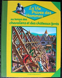 La vie privée des hommes - 19 - Au temps des chevaliers et des châteaux forts - Rééd. 1986
