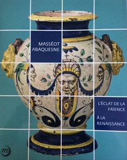 Catalogue de l'exposition :"Masséot Abaquesne : L'éclat de la faïence à la Renaissance