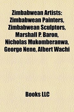 Zimbabwean Artists: Zimbabwean Painters, Zimbabwean Sculptors, Joram Mariga, Henry Munyaradzi, Marsh