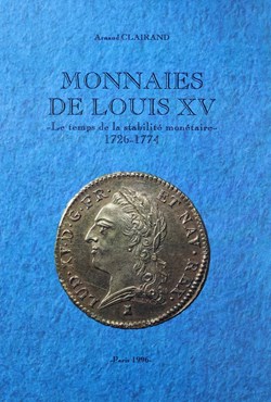 Monnaies de Louis XV, le temps dede lastabilité monétaire 1726 - 1774 (A. Clairand).