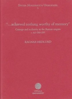Achieved Nothing Worthy of Memory: Coinage & Authority in the Roman Empire C. Ad 260-295; Hedlund, R