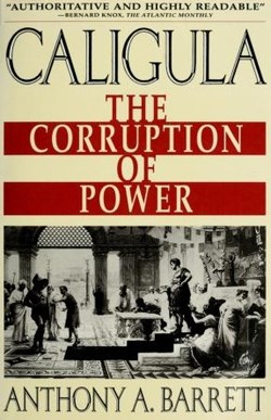 CALIGULA: the corruption of Power; Barrett, Anthony