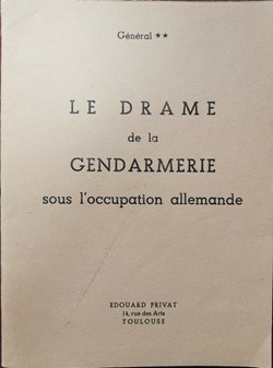 1952 Le Drame de la Gendarmerie sous l'occupation allemande (par un Général ** anonyme)