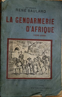 1930 La Gendarmerie d'Afrique1830-1930 par le Commandant Baulard